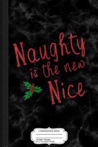 Naughty Is the New Nice Christmas Composition Notebook