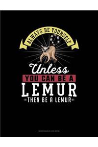 Always Be Yourself Unless You Can Be a Lemur Then Be a Lemur
