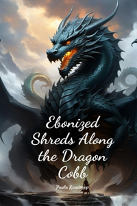 Ebonized Shreds Along the Dragon Cobb