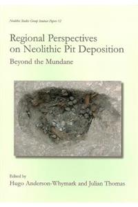 Regional Perspectives on Neolithic Pit Deposition