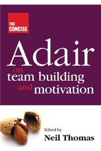 The Concise Adair on Teambuilding and Motivation