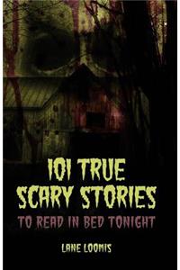 101 True Scary Stories to Read in Bed Tonight