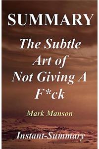 Summary - The Subtle Art of Not Giving a F*ck: Book by Mark Manson - A Counterintuitive Approach to Living a Good Life