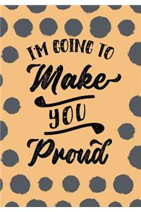 I'm Going To Make You Proud