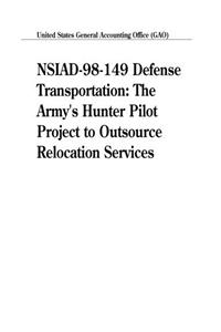 Nsiad98149 Defense Transportation: The Armys Hunter Pilot Project to Outsource Relocation Services