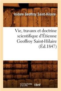 Vie, Travaux Et Doctrine Scientifique d'Étienne Geoffroy Saint-Hilaire (Éd.1847)