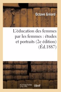 L'Éducation Des Femmes Par Les Femmes: Études Et Portraits 2e Édition