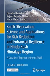Earth Observation Science and Applications for Risk Reduction and Enhanced Resilience in Hindu Kush Himalaya Region: A Decade of Experience from Servir