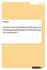 Externes Personalmarketing. Ableitung von Handlungsempfehlungen zur Rekrutierung der Generation Y