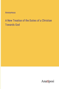A New Treatise of the Duties of a Christian Towards God