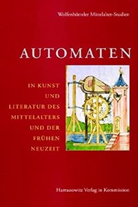 Automaten in Kunst Und Literatur Des Mittelalters Und Der Fruhen Neuzeit