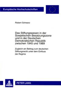 Das Stiftungswesen in Der Sowjetischen Besatzungszone Und in Der Deutschen Demokratischen Republik Zwischen 1945 Und 1989