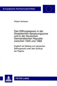 Stiftungswesen in Der Sowjetischen Besatzungszone Und in Der Deutschen Demokratischen Republik Zwischen 1945 Und 1989