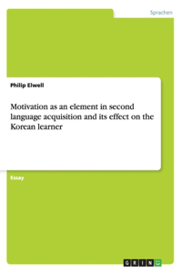 Motivation as an element in second language acquisition and its effect on the Korean learner