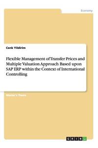 Flexible Management of Transfer Prices and Multiple Valuation Approach Based upon SAP ERP within the Context of International Controlling