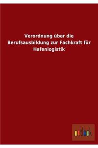 Verordnung über die Berufsausbildung zur Fachkraft für Hafenlogistik