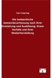 Die lombardische Gemeindeverfassung nach ihrer Entstehung und Ausbildung, ihrem Verfalle und ihrer Wiederherstellung