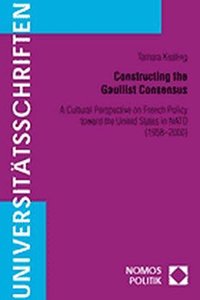 Constructing the Gaullist Consensus: A Cultural Perspective on French Policy Towards the United States in NATO (1958-2000)