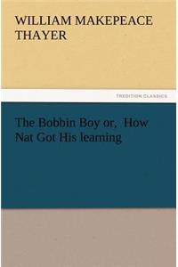Bobbin Boy Or, How Nat Got His Learning