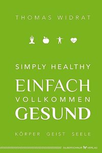 Simply healthy â€“ einfach vollkommen gesund: Korper, Geist, Seele