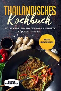 Thailandisches Kochbuch: 150 leckere und traditionelle Rezepte fur jede Mahlzeit - Inklusive Nahrwertangaben