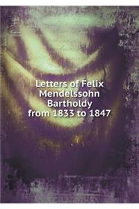 Letters of Felix Mendelssohn Bartholdy from 1833 to 1847