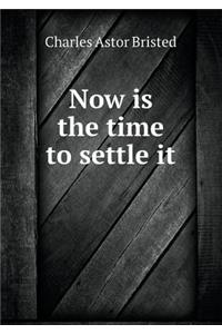 Now Is the Time to Settle It