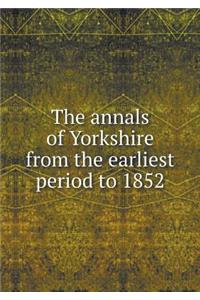 The Annals of Yorkshire from the Earliest Period to 1852