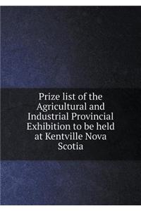 Prize list of the Agricultural and Industrial Provincial Exhibition to be held at Kentville Nova Scotia