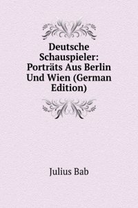 Deutsche Schauspieler: Portrats Aus Berlin Und Wien (German Edition)