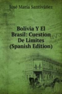 Bolivia Y El Brasil: Cuestion De Limites (Spanish Edition)