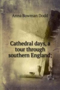 Cathedral days, a tour through southern England;