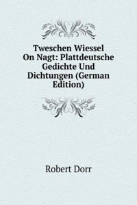 Tweschen Wiessel On Nagt: Plattdeutsche Gedichte Und Dichtungen (German Edition)