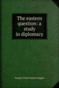 eastern question: a study in diplomacy