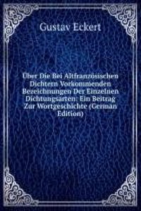 Uber Die Bei Altfranzosischen Dichtern Vorkommenden Bezeichnungen Der Einzelnen Dichtungsarten: Ein Beitrag Zur Wortgeschichte (German Edition)