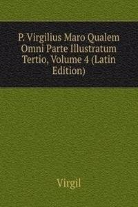 P. Virgilius Maro Qualem Omni Parte Illustratum Tertio, Volume 4 (Latin Edition)