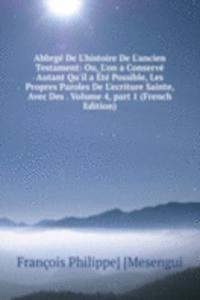 Abbrge De L'histoire De L'ancien Testament: Ou, L'on a Conserve Autant Qu'il a Ete Possible, Les Propres Paroles De L'ecriture Sainte, Avec Des . Volume 4, part 1 (French Edition)