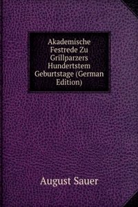 Akademische Festrede Zu Grillparzers Hundertstem Geburtstage (German Edition)
