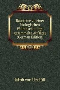 Bausteine zu einer biologischen Weltanschauung: gesammelte Aufsatze (German Edition)