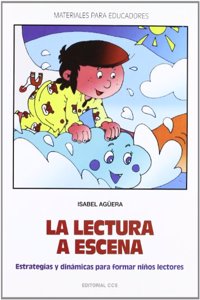 La lectura a escena: Estrategias y dinamicas para formar ninos lectores