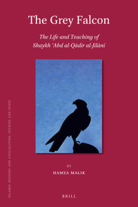 The Grey Falcon: The Life and Teaching of Shaykh ?Abd al-Qadir al-Jilani