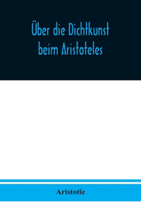 Über die Dichtkunst beim Aristoteles: Neu übersetzt und mit Einleitung und einem erklärenden Namen- und Sachverzeichnis versehen von Alfred Gudemann 1921