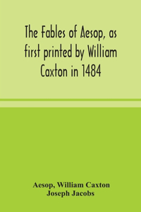 fables of Aesop, as first printed by William Caxton in 1484, with those of Avian, Alfonso and Poggio, now again edited and induced by Joseph Jacobs; 1 History of the Aesopic Fable