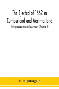 The ejected of 1662 in Cumberland and Westmorland, their predecessors and successors (Volume II)