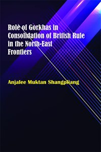 Role Of Gorkhas In Consolidation Of British Rule In The North-East Frontiers