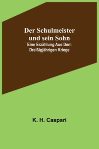 Schulmeister und sein Sohn; Eine Erzählung aus dem dreißigjährigen Kriege