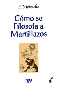 Como Se Filosofa a Martillazos