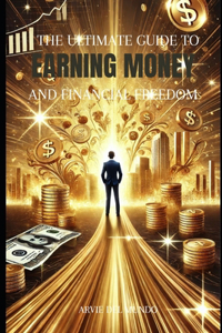 The Ultimate Guide to Earning Money & Financial Freedom