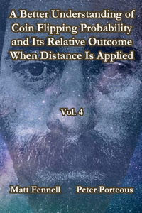 Better Understanding of Coin Flipping Probability and Its Relative Outcome When Distance Is Applied, Vol. 4