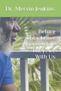 Before They Leave Here, While They Are With Us